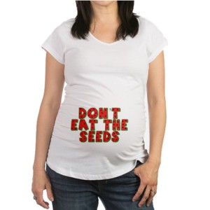 Don't eat the seeds maternity shirt